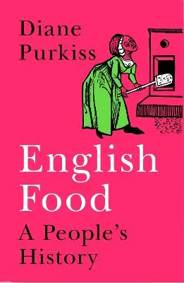 English Food: A Social History of England Told Through the Food on Its Tables by Diane Purkiss
