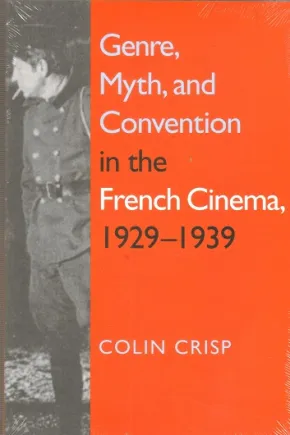 Genre, myth, and convention in the classic French cinema, 1929-1939 by Colin Crisp, C G Crisp