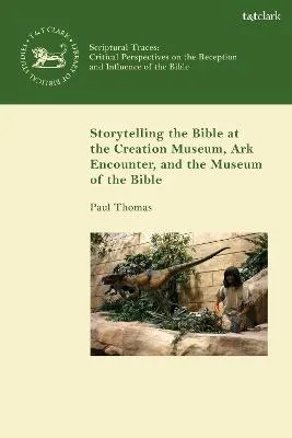 Storytelling the Bible at the Creation Museum, Ark Encounter, and Museum of the Bible by Associate Professor Paul Thomas