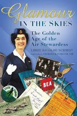 Glamour in the Skies: The Golden Age of the Air Stewardess by Libbie Escolme-Schmidt