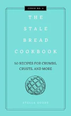 The Stale Bread Cookbook by Cider Mill Press