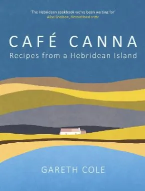 Café Canna: Recipes from a Hebridean Island by Gareth Cole