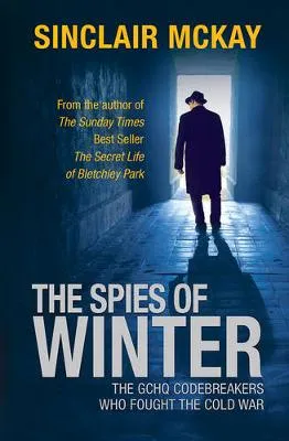 Spies of Winter: The GCHQ codebreakers who fought the Cold War by Sinclair McKay