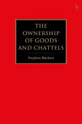The Ownership of Goods and Chattels by Stephen Hackett