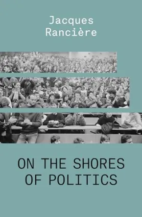 On the Shores of Politics by Jacques Ranciere