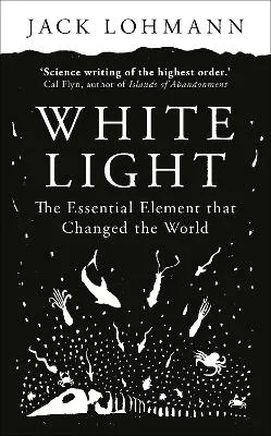 White Light: The Essential Element that Changed the World by Jack Lohmann