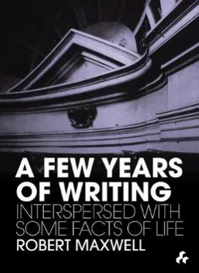 A Few Years of Writing by Robert Maxwell