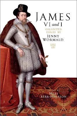 James VI and I: Collected Essays by Jenny Wormald by Jenny Wormald, Miles Kerr-Peterson