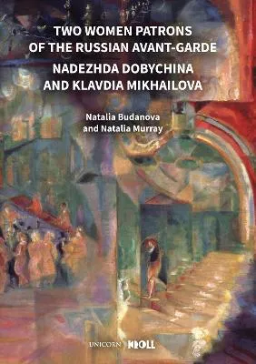 Two Women Patrons of the Russian Avant-Garde by Dr Natalia Murray, Dr Natalia Budanova