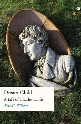 Dream-child: A Life of Charles Lamb by Eric G. Wilson