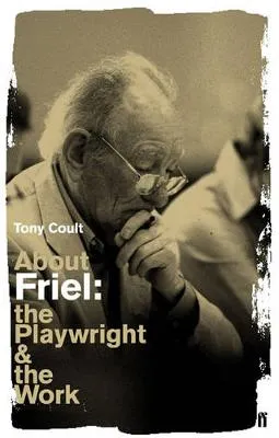 About Friel (Playwright & the Work) by Tony Coult