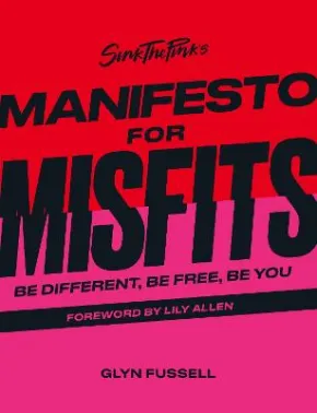 Sink the Pink's Manifesto for Misfits: Be Different, Be Free, Be You by Glyn Fussell