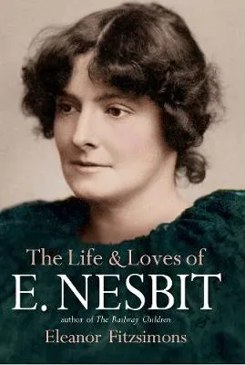 The Life and Loves of E. Nesbit by Eleanor Fitzsimons