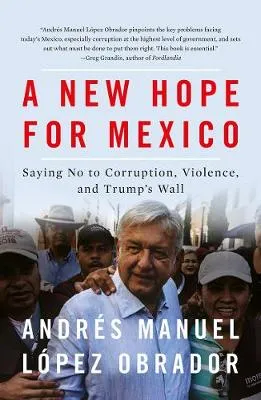A New Hope for Mexico by Andres Manuel Lopez Obrador