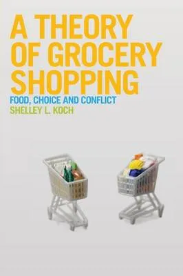 A Theory Of Grocery Shopping Food Choice And Conflict by Dr. Shelley Koch