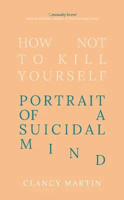 How Not to Kill Yourself by Clancy Martin