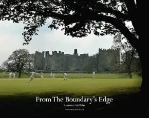 From the Boundary's Edge: A Celebration of Village Cricket by Laurence Griffiths