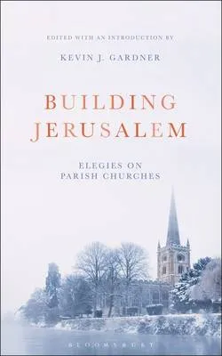Building Jerusalem: Elegies on Parish Churches by Kevin J. Gardner