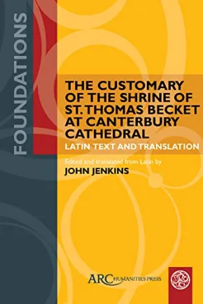 The Customary of the Shrine of St. Thomas Becket at Canterbury Cathedral: Latin Text and Translation by John Jenkins