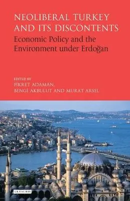 Neoliberal Turkey and its discontents by Fikret Adaman, Bengi Akbulut, Murat Arsel