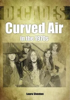 Curved Air in the 1970s by Laura Shenton