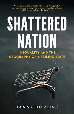 Shattered Nation: Inequality and the Geography of A Failing State by Danny Dorling