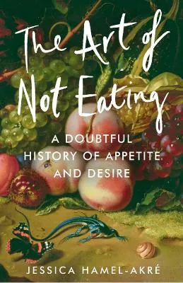 The Art of Not Eating by Jessica Hamel-Akre