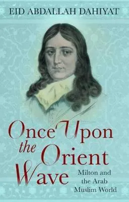 Once Upon The Orient Wave Milton And The Arabmuslim World by Eid Abdallah Dahiyat