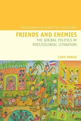 Friends and Enemies: The Scribal Politics of Post/colonial Literature by Chris Bongie