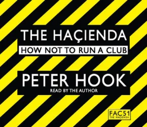 Hacienda Abridged: How Not to Run a Club by Peter Hook