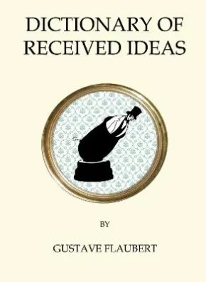 Dictionary of Received Ideas by Gustave Flaubert