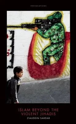 Islam Beyond the Violent Jihadis by Ziauddin Sardar