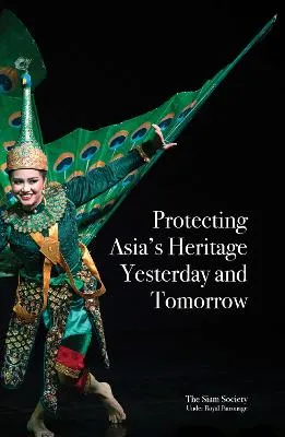 Protecting Asia's Heritage Yesterday and Tomorrow by Siam Society