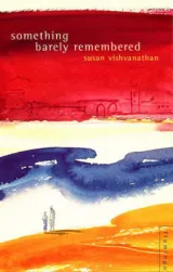 Something Barely Remembered by Susan Visvanathan