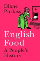 English Food: A Social History of England Told Through the Food on Its Tables by Diane Purkiss
