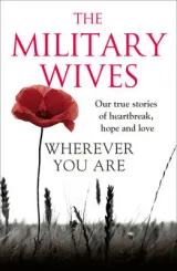 Wherever You Are The Military Wives Our Story Our True Stories Of Heartbreak Hope And Love by The Military Wives