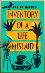 Inventory of a Life Mislaid: an Unreliable Memoir by Marina Warner