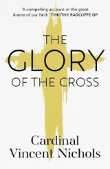 The Glory of the Cross by Vincent Nichols