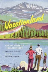 Vacationland: Tourism and Environment in the Colorado High Country by William Philpott
