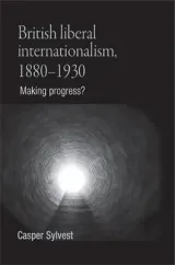 British Liberal Internationalism, 1880-1930 by Casper Sylvest