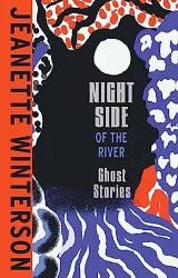 The Night Side of the River by Jeanette Winterson