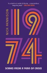 1974: Scenes from a Year of Crisis by Nick Rennison