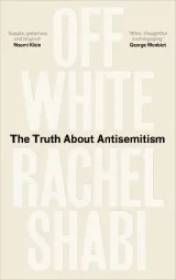 Off White: The Truth about Antisemitism by Rachel Shabi