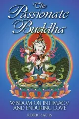 The Passionate Buddha: Wisdom on Intimacy and Enduring Love by Robert Sachs