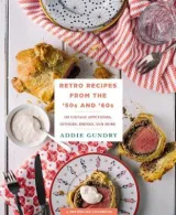 Retro Recipes from the '50s and '60s by Addie Gundry