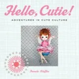 Hello, Cutie!: Adventures in Cute Culture by Pamela Klaffke