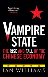 Vampire State: Rise and Fall of the Chinese Economy by Ian Williams