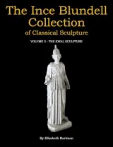 The Ince Blundell Collection of Classical Sculpture Volume 3 - The Ideal Sculpture by Elizabeth Bartman