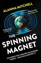 The Spinning Magnet by Alanna Mitchell