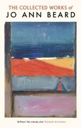 Collected Works of Jo Ann Beard by Jo Ann Beard